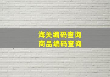 海关编码查询 商品编码查询